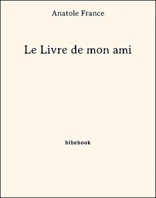 Le Livre de mon ami - Anatole France - Bibebook