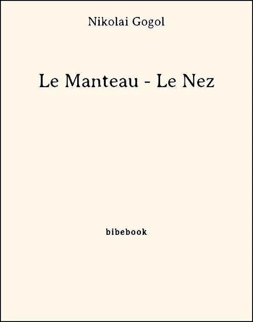 Le Manteau - Le Nez - Nicolas Gogol - Bibebook