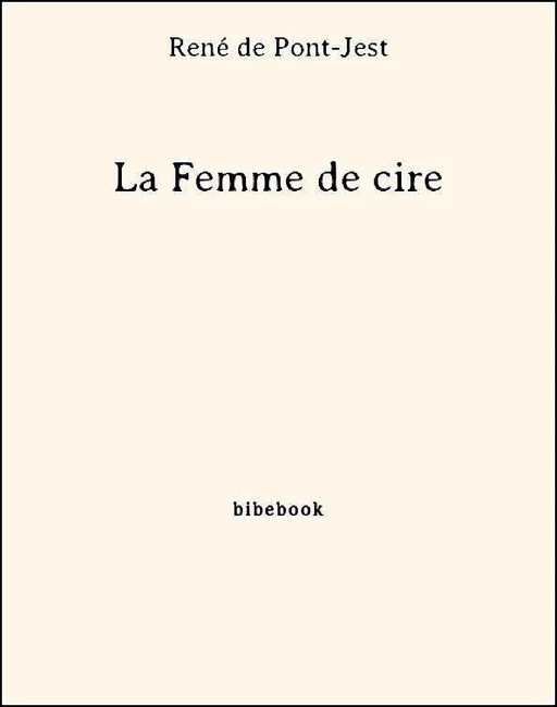 La Femme de cire - René de Pont-jest - Bibebook