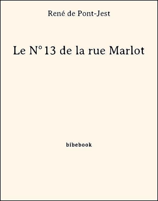 Le N°13 de la rue Marlot - René de Pont-jest - Bibebook