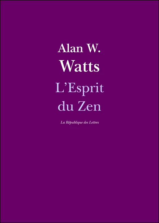 L'Esprit du Zen - Alan Watts, Alan W. Watts - République des Lettres