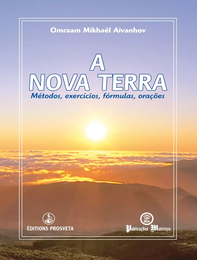 A Nova Terra - Métodos, exercícios, fórmulas, orações - Omraam Mikhaël Aïvanhov - Editions Prosveta