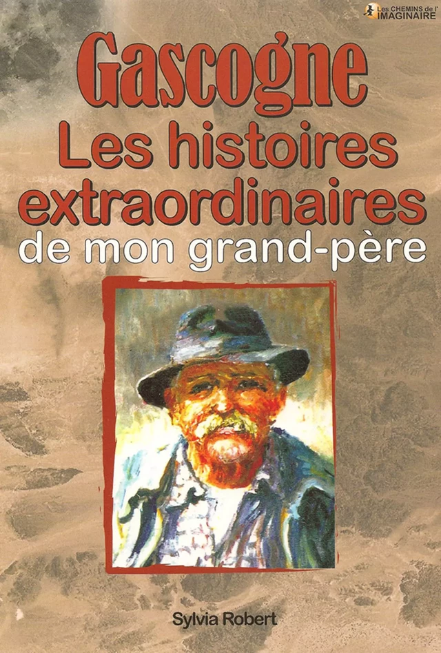 Gascogne, les Histoires extraordinaires de mon grand-père - Sylvia Robert - CPE Éditions