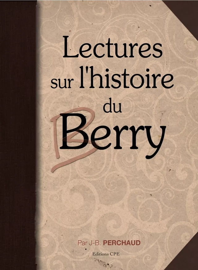 Lectures sur l'histoire du Berry de Vercingetorix au XXe siècle - Jb Perchaud - CPE Éditions