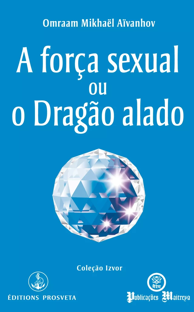 A força sexual ou o Dragão alado - Omraam Mikhaël Aïvanhov - Editions Prosveta