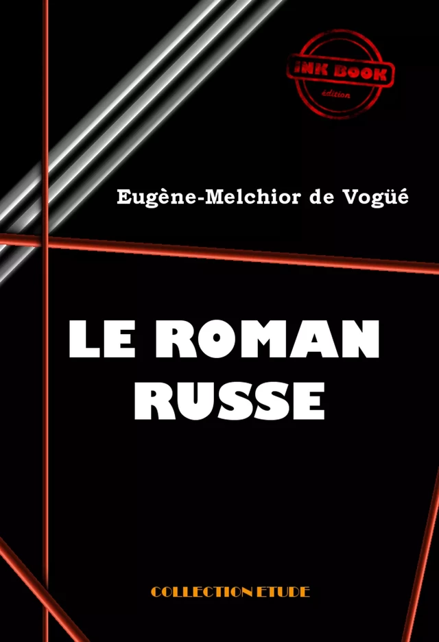 Le roman russe : Pouchkine, Gogol, Tourgueniev, Dostoïevski et Tolstoï [édition intégrale revue et mise à jour] - Eugène Melchior De Vogüé - Ink book