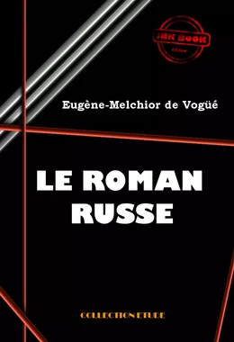 Le roman russe : Pouchkine, Gogol, Tourgueniev, Dostoïevski et Tolstoï [édition intégrale revue et mise à jour]