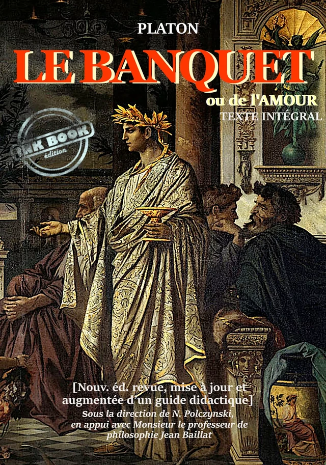 Le banquet : ou de l’Amour [nouv. éd. entièrement revue, corrigée et augmentée d’un guide didactique. Avec la contribution de M. le professeur de philosophie Jean Baillat]. - Platon Platon - Ink book