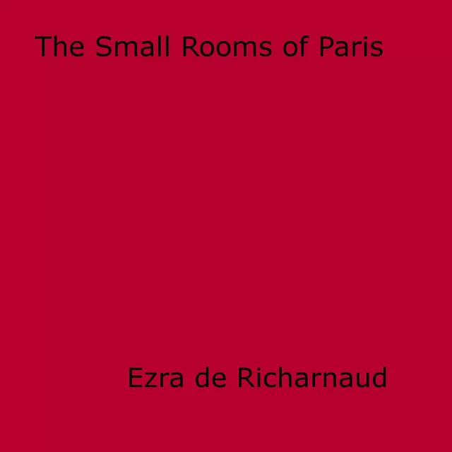 The Small Rooms of Paris - Ezra De Richarnaud - Disruptive Publishing