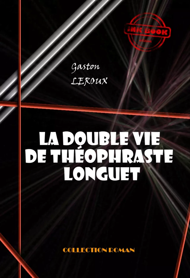 La double vie de Théophraste Longuet [édition intégrale revue et mise à jour] - Gaston Leroux - Ink book