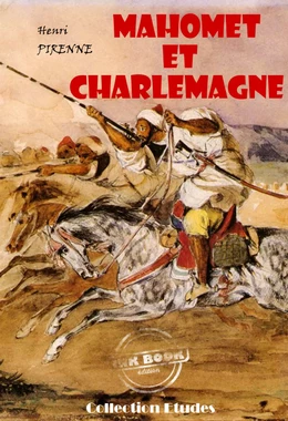 Mahomet et Charlemagne (avec 3 cartes hors texte en fin d'ouvrage) [édition intégrale revue et mise à jour]