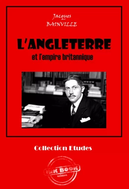 L’Angleterre et l’empire britannique [édition intégrale revue et mise à jour]