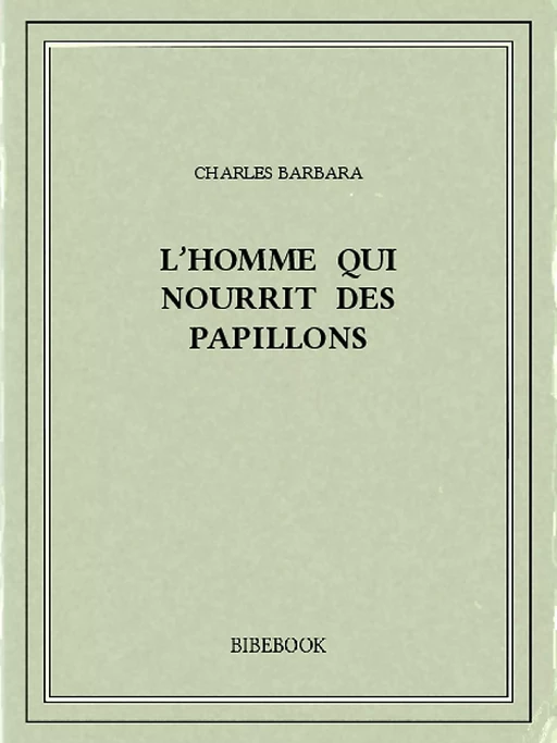 L’homme qui nourrit des papillons - Charles Barbara - Bibebook