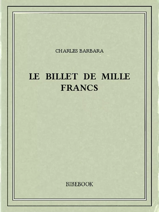 Le billet de mille francs - Charles Barbara - Bibebook