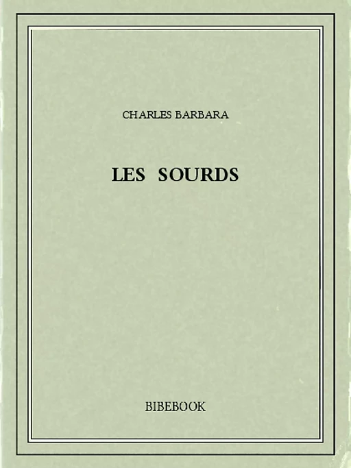 Les sourds - Charles Barbara - Bibebook