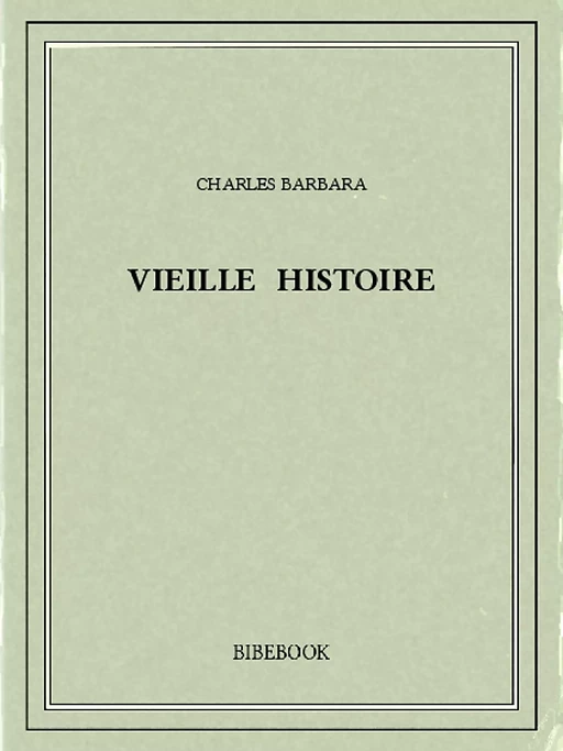 Vieille histoire - Charles Barbara - Bibebook