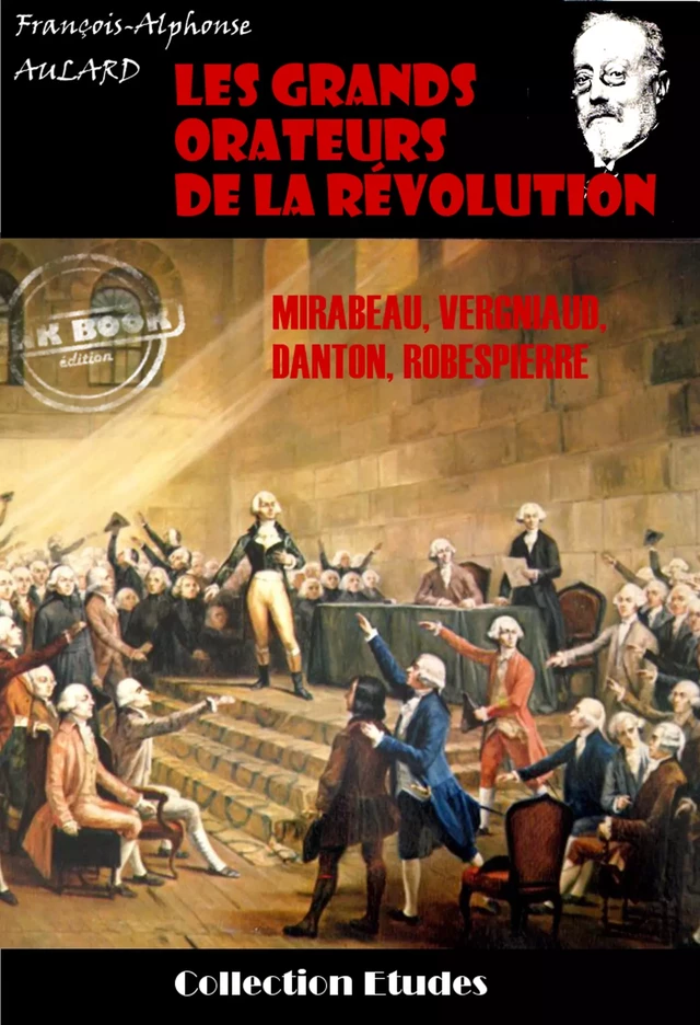 Les grands orateurs de la Révolution : Mirabeau, Vergniaud, Danton, Robespierre [édition intégrale revue et mise à jour] - Alphonse Aulard - Ink book