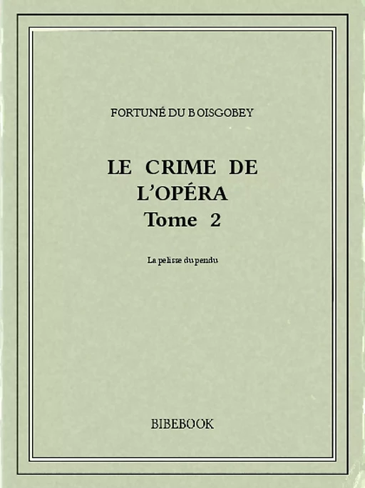 Le crime de l'Opéra 2 - Fortuné Du Boisgobey - Bibebook