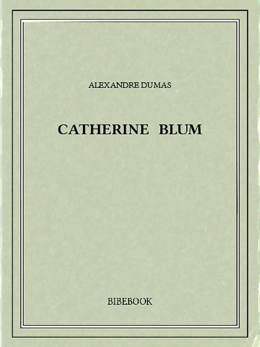 Catherine Blum - Alexandre Dumas (père) - Bibebook