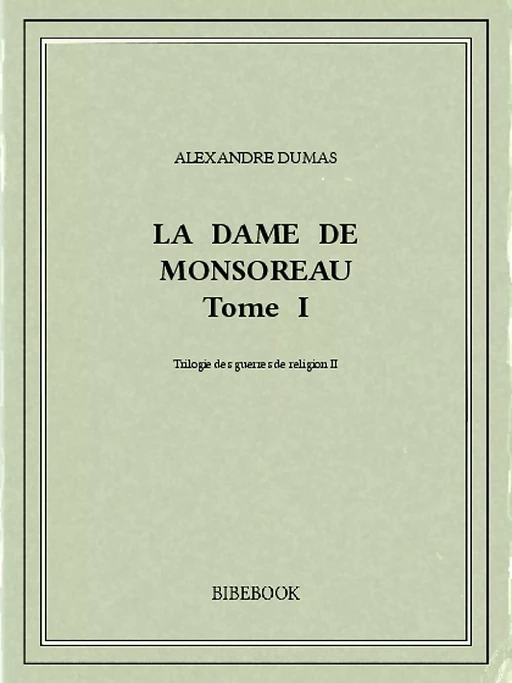 La dame de Monsoreau I - Alexandre Dumas - Bibebook