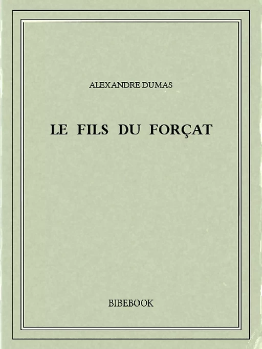 Le fils du forçat - Alexandre Dumas - Bibebook