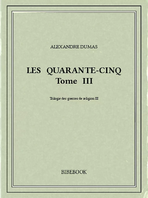 Les Quarante-Cinq III - Alexandre Dumas - Bibebook