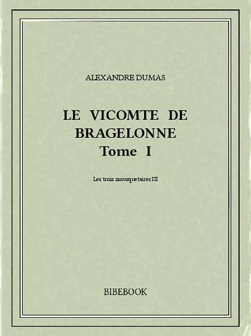 Le vicomte de Bragelonne I - Alexandre Dumas - Bibebook