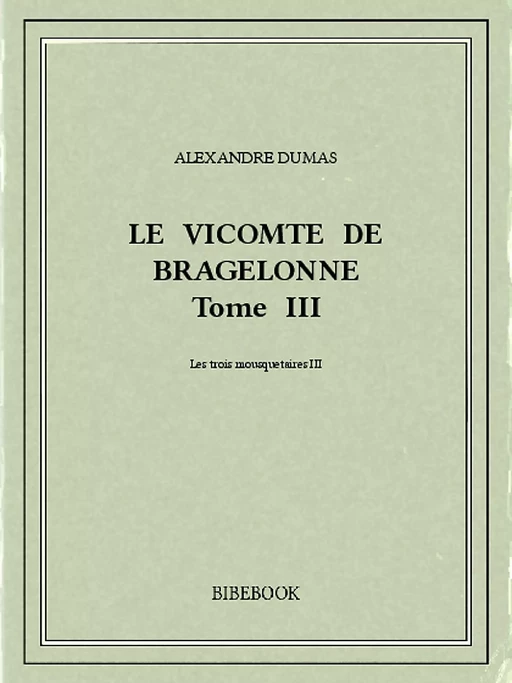 Le vicomte de Bragelonne III - Alexandre Dumas - Bibebook