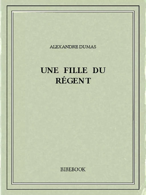 Une fille du régent - Alexandre Dumas - Bibebook