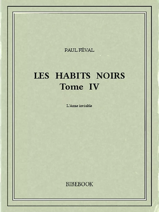 Les Habits Noirs IV - Paul Féval - Bibebook