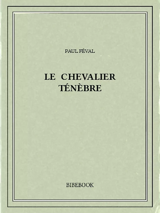 Le chevalier Ténèbre - Paul Féval - Bibebook