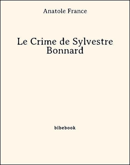 Le Crime de Sylvestre Bonnard - Anatole France - Bibebook