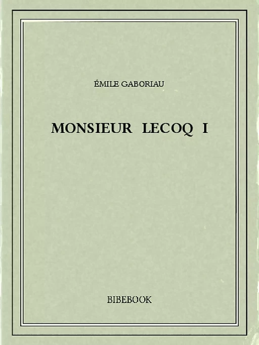 Monsieur Lecoq I - Emile Gaboriau - Bibebook