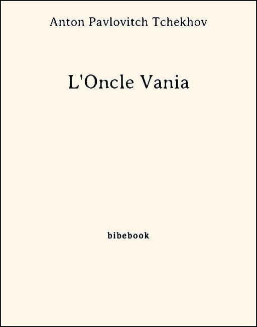 L'Oncle Vania - Anton Pavlovitch Tchekhov - Bibebook