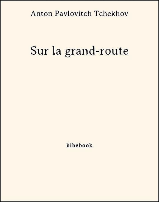 Sur la grand-route - Anton Pavlovitch Tchekhov - Bibebook