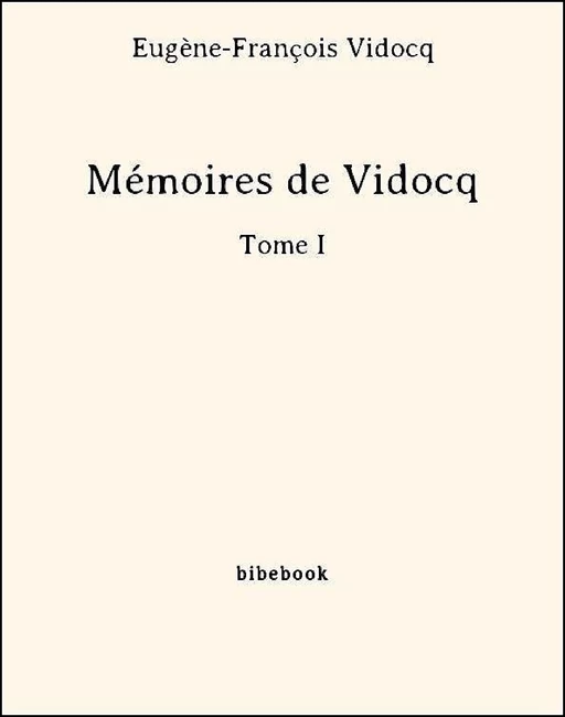 Mémoires de Vidocq - Tome I - Eugène-François Vidocq - Bibebook