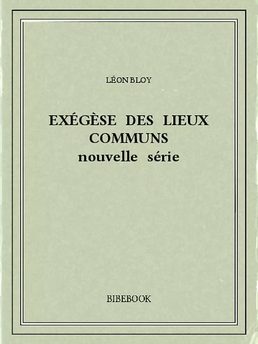 Exégèse des Lieux Communs (nouvelle série) - Léon Bloy - Bibebook