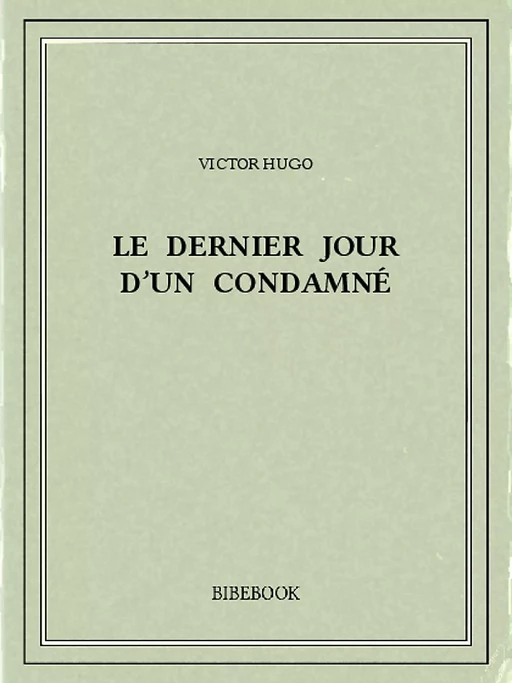 Le dernier jour d’un condamné - Victor Hugo - Bibebook