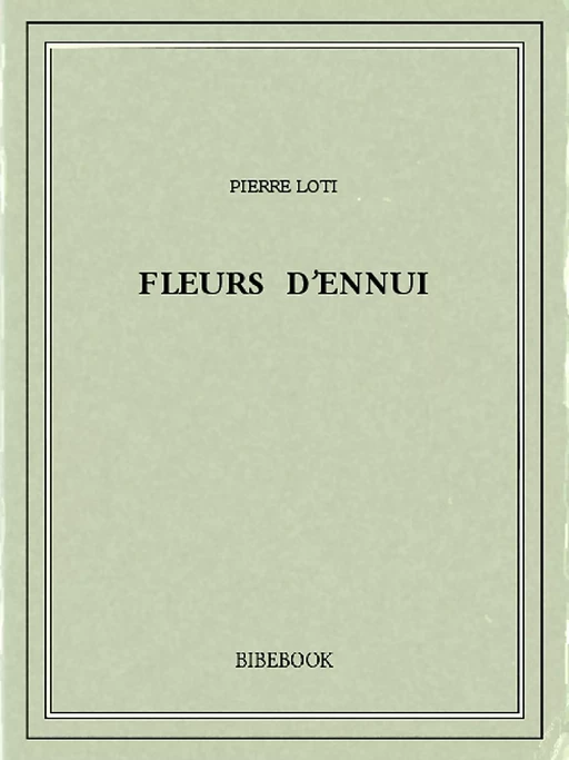 Fleurs d’ennui - Pierre Loti - Bibebook