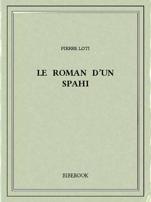 Le roman d’un spahi - Pierre Loti - Bibebook