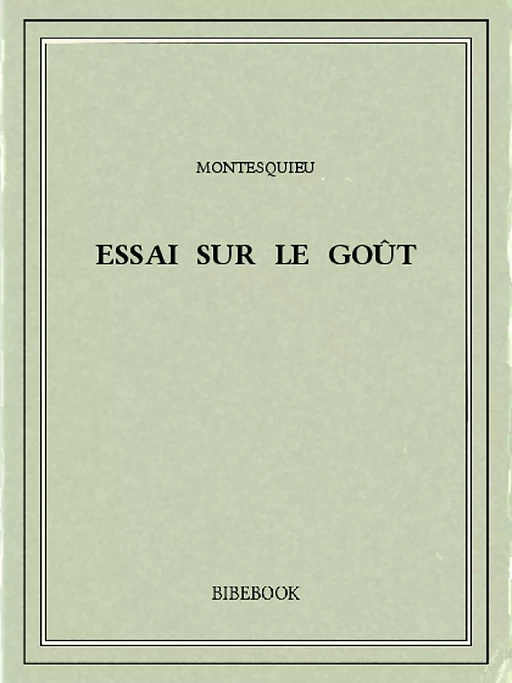 Essai sur le goût - Charles-Louis de Secondat Montesquieu - Bibebook