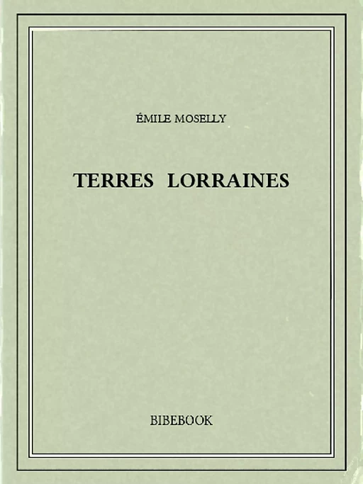 Terres lorraines - Émile Moselly - Bibebook