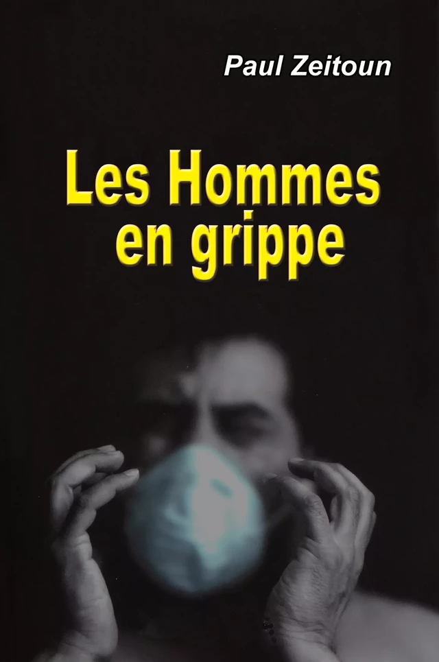 Les Hommes en grippe - Paul ZEITOUN - Libres d'écrire