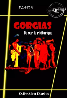 Gorgias - ou sur la rhétorique [édition intégrale revue et mise à jour]