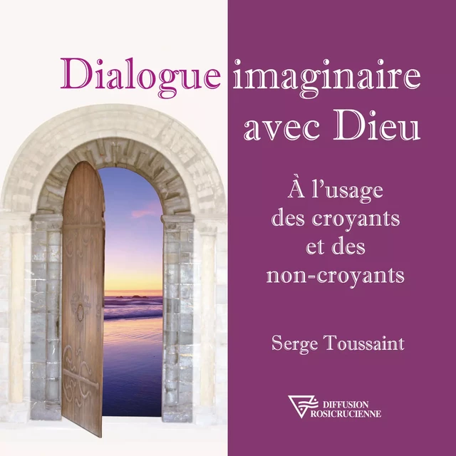 Dialogue imaginaire avec Dieu - Serge Toussaint - Diffusion rosicrucienne