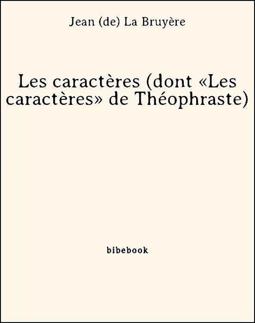 Les caractères (dont «Les caractères» de Théophraste) - Jean (De) La Bruyère - Bibebook