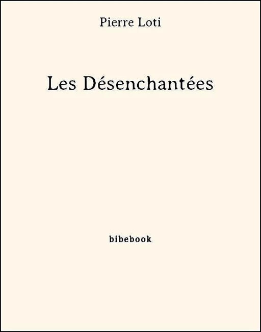 Les Désenchantées - Pierre Loti - Bibebook