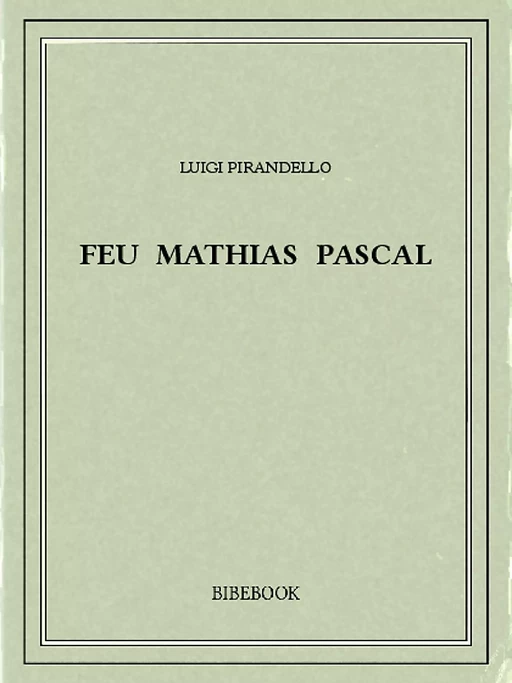 Feu Mathias Pascal - Luigi Pirandello - Bibebook