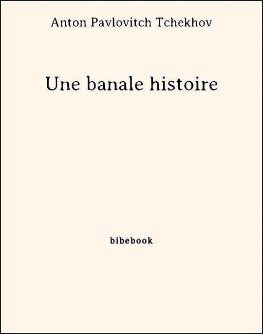 Une banale histoire - Anton Pavlovitch Tchekhov - Bibebook