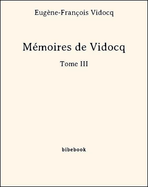 Mémoires de Vidocq - Tome III - Eugène-François Vidocq - Bibebook